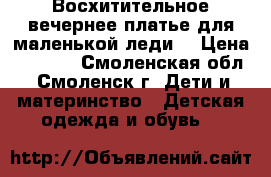 Восхитительное вечернее платье для маленькой леди. › Цена ­ 2 000 - Смоленская обл., Смоленск г. Дети и материнство » Детская одежда и обувь   